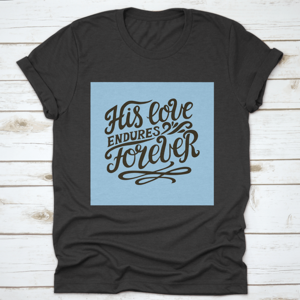 His Love Endures Forever shirt in various colors, showcasing its modern design and comfortable fit.