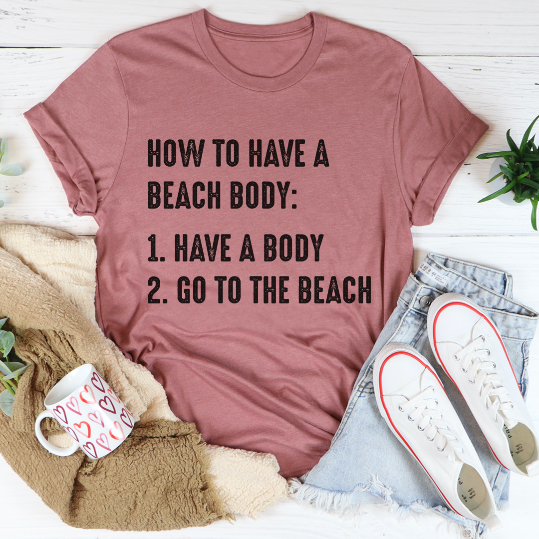 A stylish How to Have A Beach Body T-Shirt made from soft cotton, featuring double stitching for durability, perfect for beach outings.