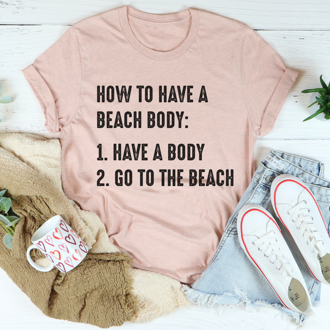 A stylish How to Have A Beach Body T-Shirt made from soft cotton, featuring double stitching for durability, perfect for beach outings.