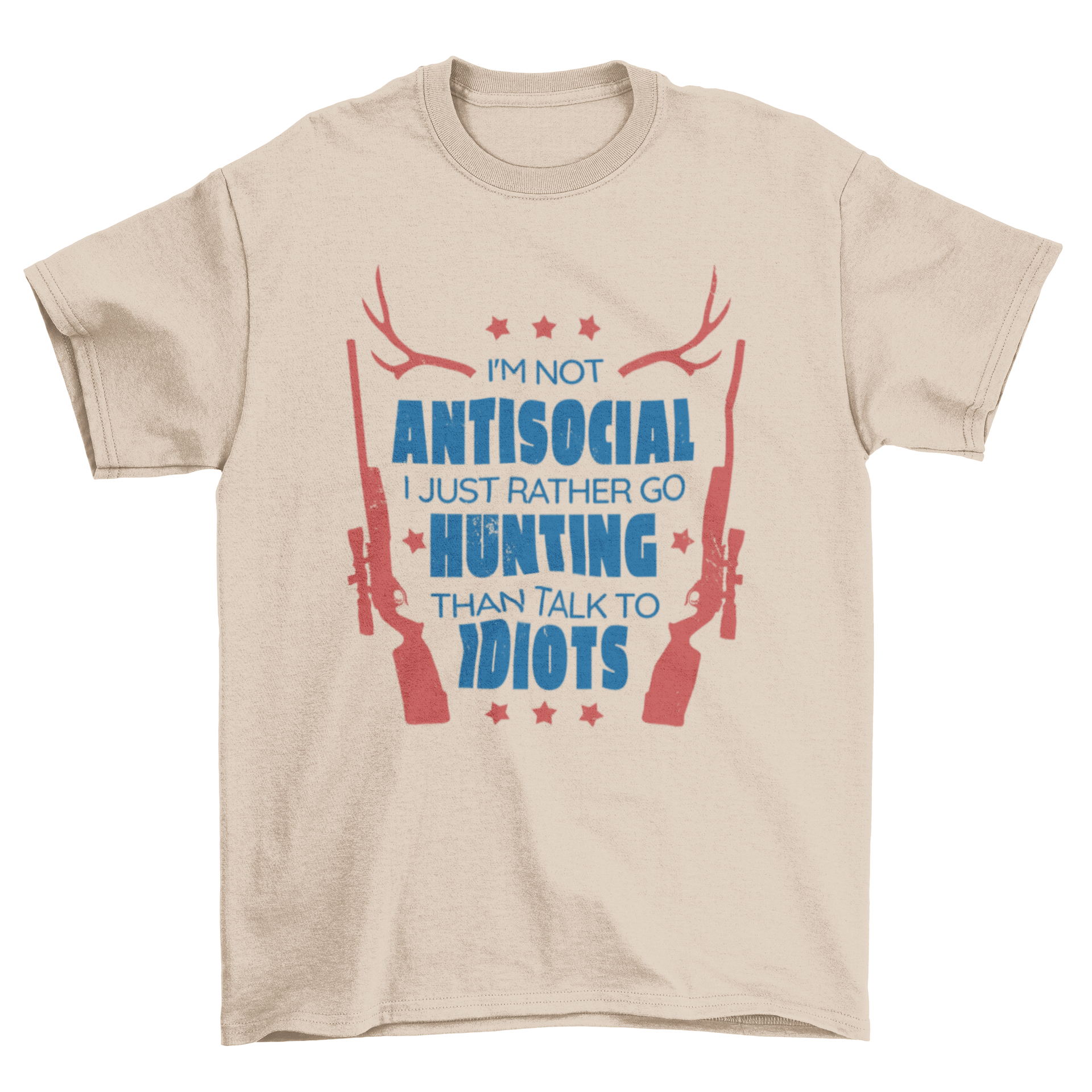 A humorous t-shirt featuring the quote 'I'm not antisocial, I just rather go hunting than talk to idiots', perfect for hunting enthusiasts.