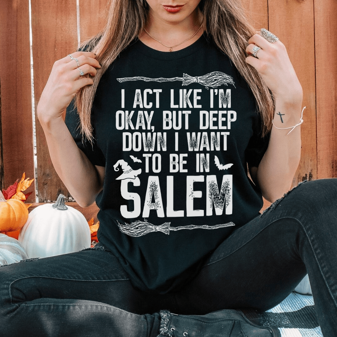 I Act Like I'm Okay But Deep Down I Want To Be In Salem T-Shirt displayed on a mannequin, showcasing its soft cotton fabric and vibrant print.