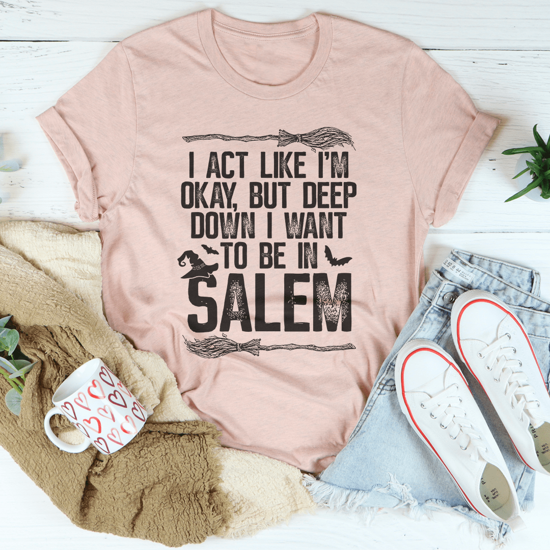 I Act Like I'm Okay But Deep Down I Want To Be In Salem T-Shirt displayed on a mannequin, showcasing its soft cotton fabric and vibrant print.