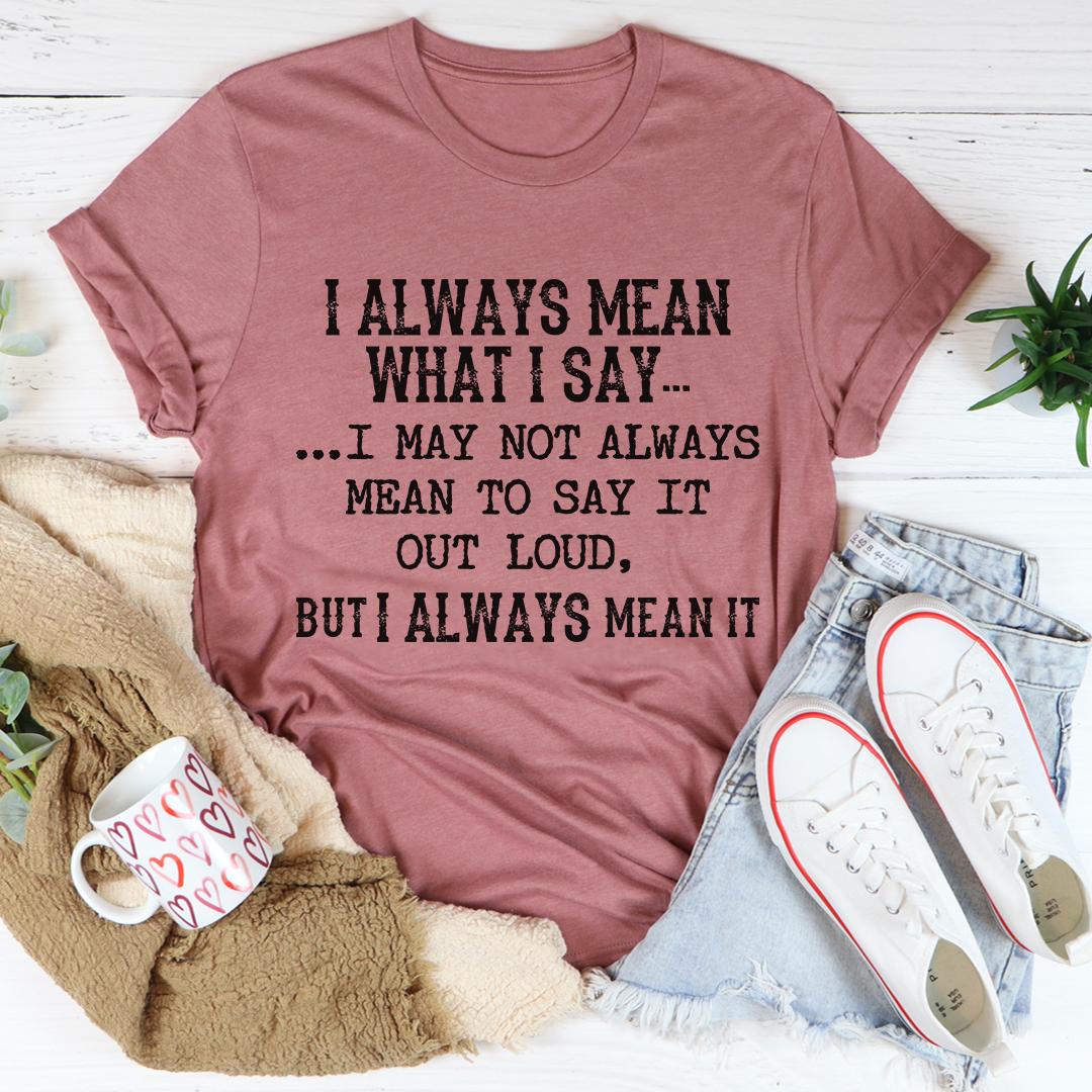 I Always Mean What I Say T-Shirt in various colors, showcasing its soft cotton fabric and durable stitching.