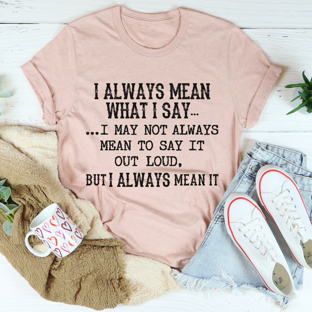 I Always Mean What I Say T-Shirt in various colors, showcasing its soft cotton fabric and durable stitching.