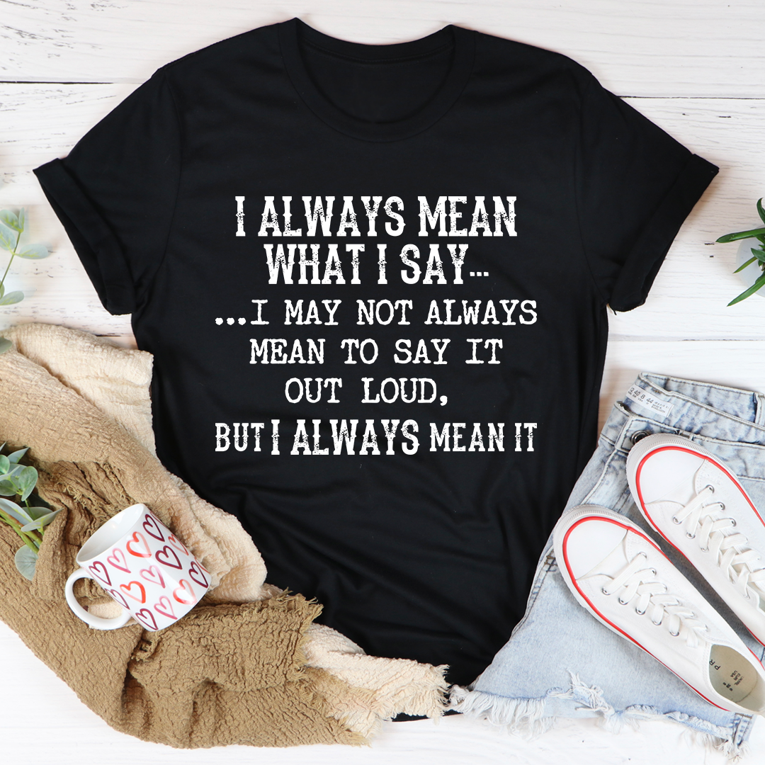 I Always Mean What I Say T-Shirt in various colors, showcasing its soft cotton fabric and durable stitching.