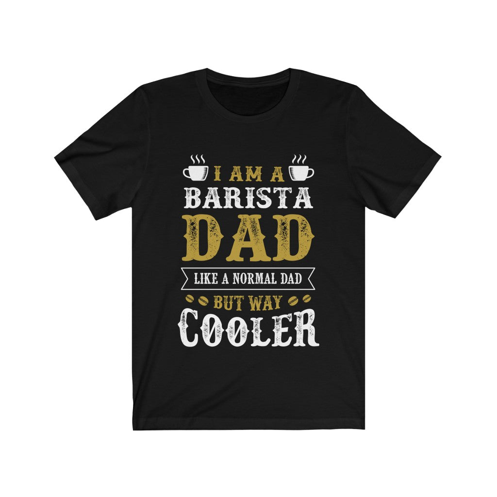 A stylish unisex t-shirt featuring the phrase 'I am a Barista Dad but way Cooler' in bold lettering, made from 100% soft cotton.