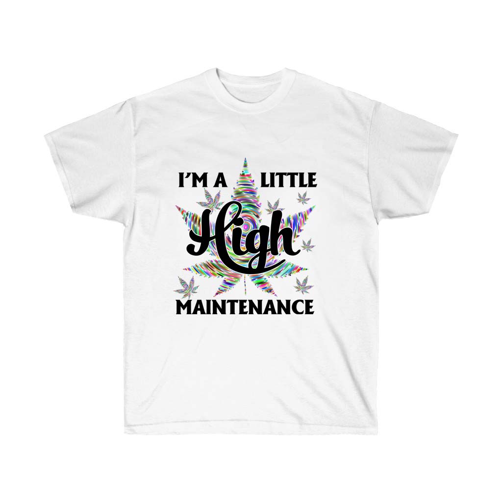 I am a Little High Maintenance T-Shirt in soft cotton, featuring a bold print, unisex design, and retail fit, perfect for cannabis enthusiasts.