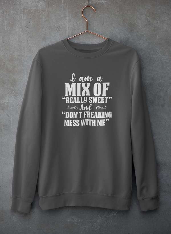 A cozy sweatshirt featuring the phrase 'I Am A Mix Of Really Sweet And Don't Freaking Mess With Me' in a stylish font, perfect for casual wear.