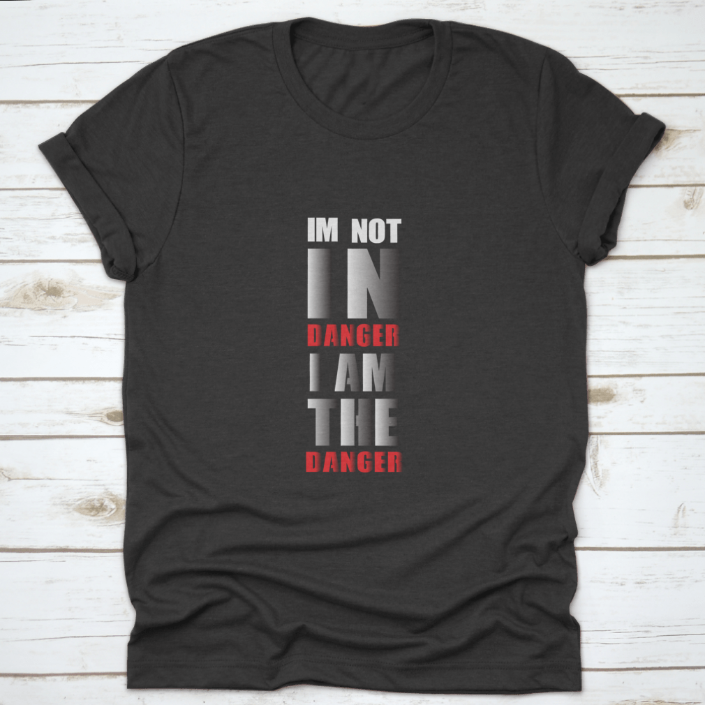 A stylish typography t-shirt featuring the phrase 'I Am Not In Danger I Am The Danger', made from soft cotton fabric.