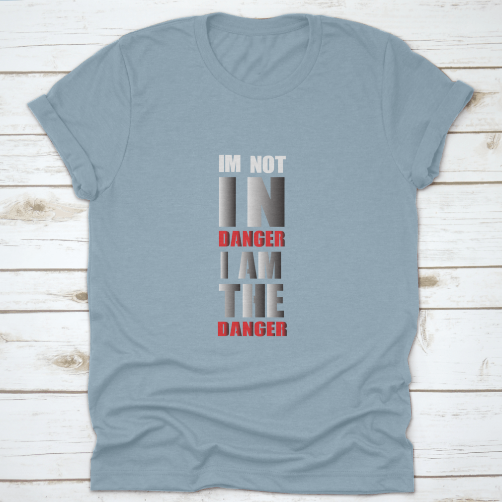 A stylish typography t-shirt featuring the phrase 'I Am Not In Danger I Am The Danger', made from soft cotton fabric.