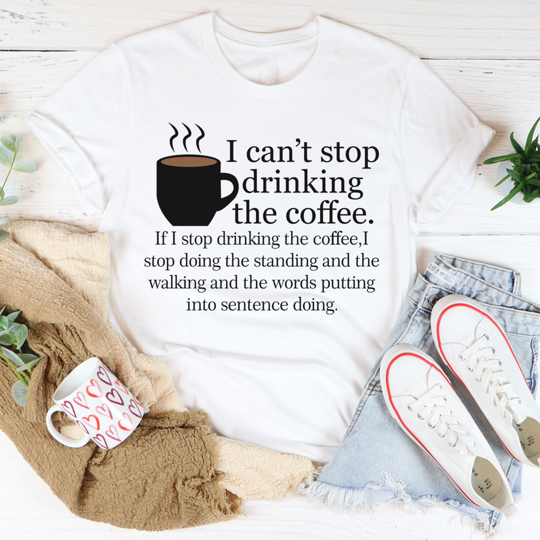 I Can't Stop Drinking The Coffee T-Shirt made from soft ring-spun cotton, featuring a fun coffee-themed design.