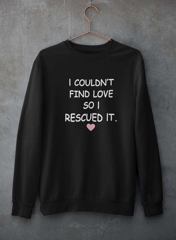 Cozy sweatshirt featuring the phrase 'I Couldn't Find Love So I Rescued It', made from a soft cotton/poly fleece blend.