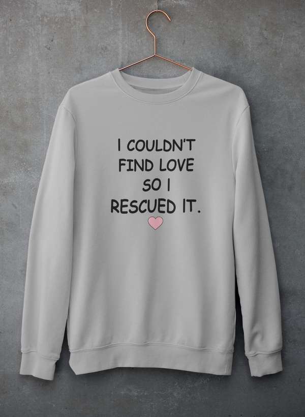 Cozy sweatshirt featuring the phrase 'I Couldn't Find Love So I Rescued It', made from a soft cotton/poly fleece blend.