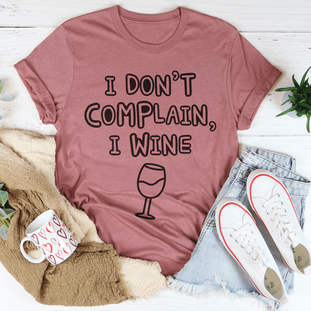 I Don't Complain I Wine T-Shirt in soft cotton, featuring a humorous wine-themed graphic.