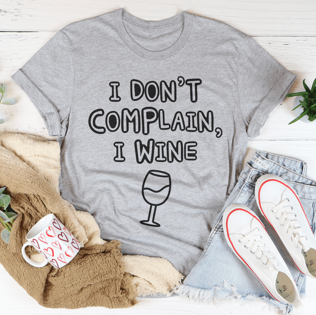 I Don't Complain I Wine T-Shirt in soft cotton, featuring a humorous wine-themed graphic.