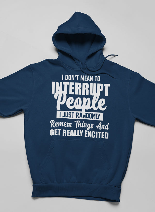 A cozy hoodie featuring the phrase 'I Don't Mean to Interrupt People I Just Randomly Remember', designed by top artists.