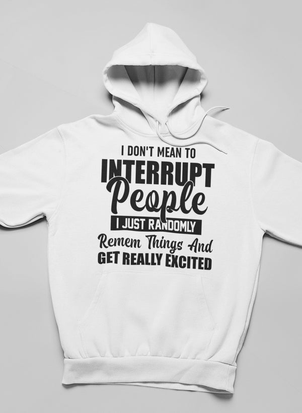 A cozy hoodie featuring the phrase 'I Don't Mean to Interrupt People I Just Randomly Remember', designed by top artists.