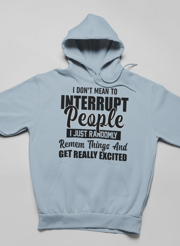 A cozy hoodie featuring the phrase 'I Don't Mean to Interrupt People I Just Randomly Remember', designed by top artists.