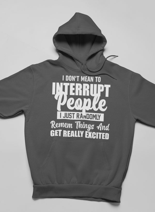 A cozy hoodie featuring the phrase 'I Don't Mean to Interrupt People I Just Randomly Remember', designed by top artists.