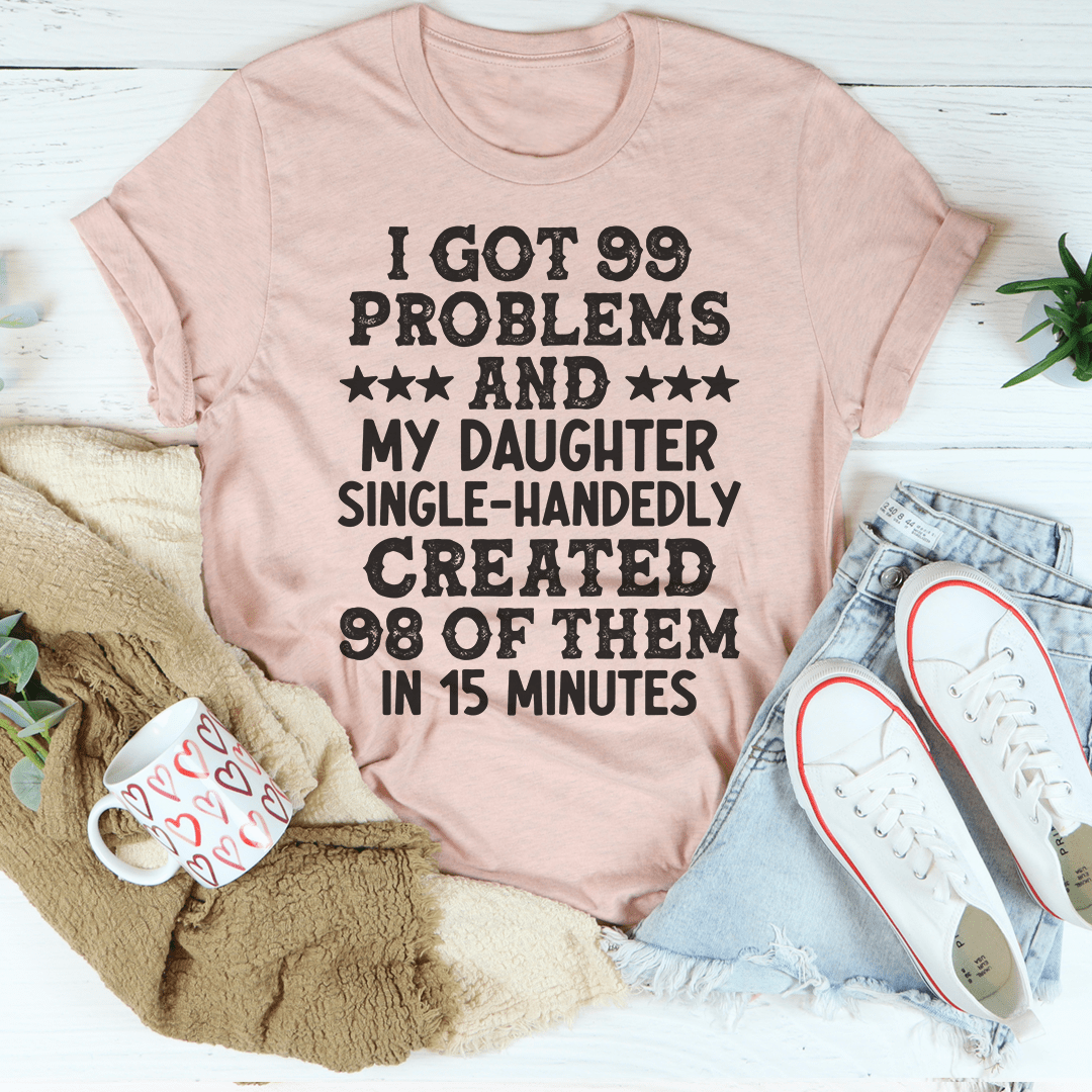 Humorous t-shirt featuring the phrase 'I Got 99 Problems And My Daughter Single-Handedly Created 98 Of Them' in a stylish design.