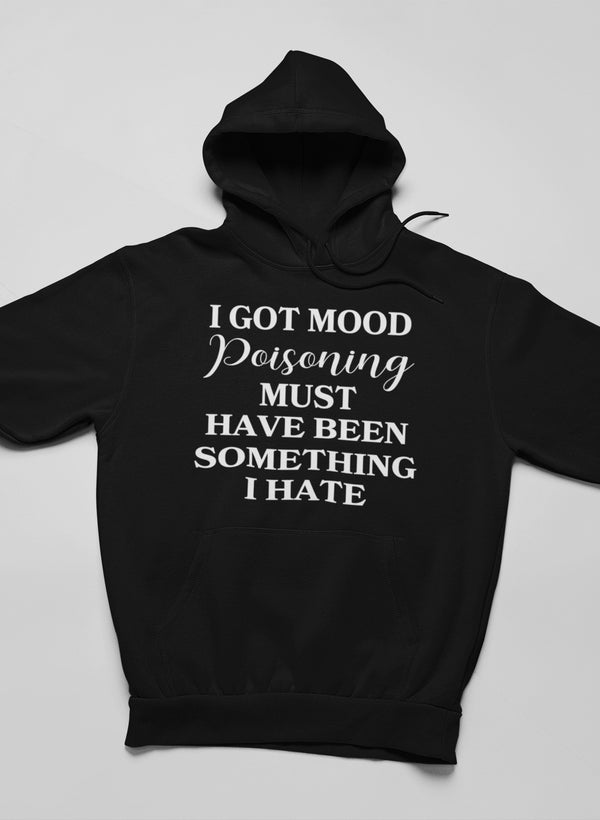 I Got Mood Poisoning hoodie featuring a unique design, adjustable hood, and cozy fleece lining, perfect for casual wear.