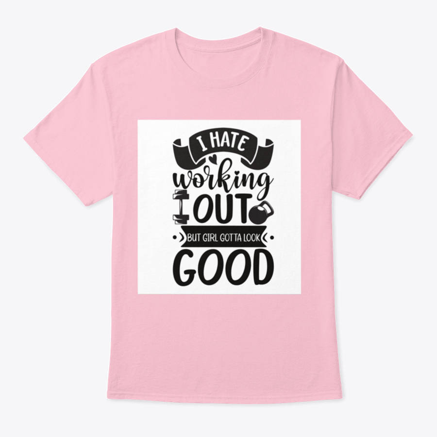 A stylish cotton t-shirt featuring the phrase 'I Hate Working Out But Girl Gotta Look Good', perfect for fitness enthusiasts.