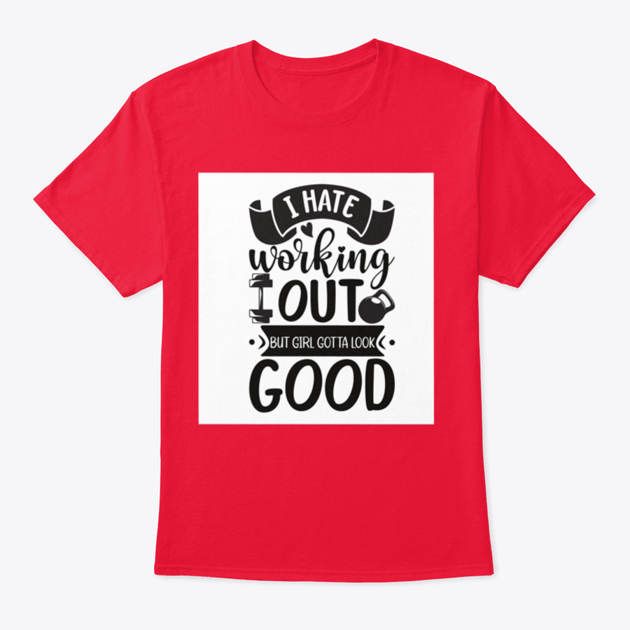 A stylish cotton t-shirt featuring the phrase 'I Hate Working Out But Girl Gotta Look Good', perfect for fitness enthusiasts.