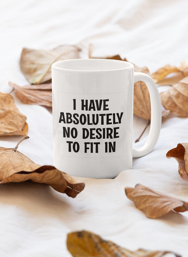 A stylish 11oz ceramic mug with the phrase 'I Have Absolutely No Desire To Fit In' printed on it, featuring a glossy finish and sturdy handle.