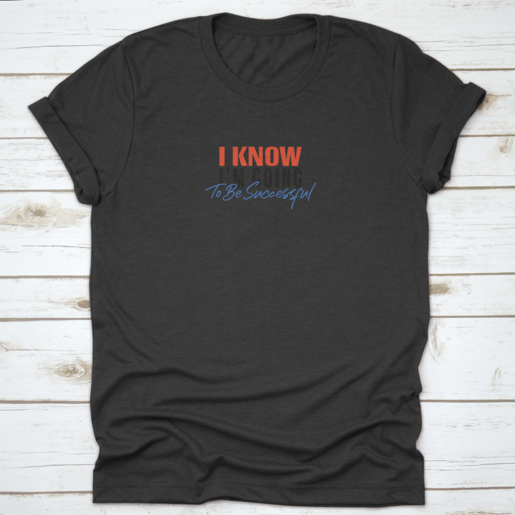 A motivational quote T-shirt featuring the phrase 'I Know I'M Going To Be Successful', made from 100% cotton with a classic fit.