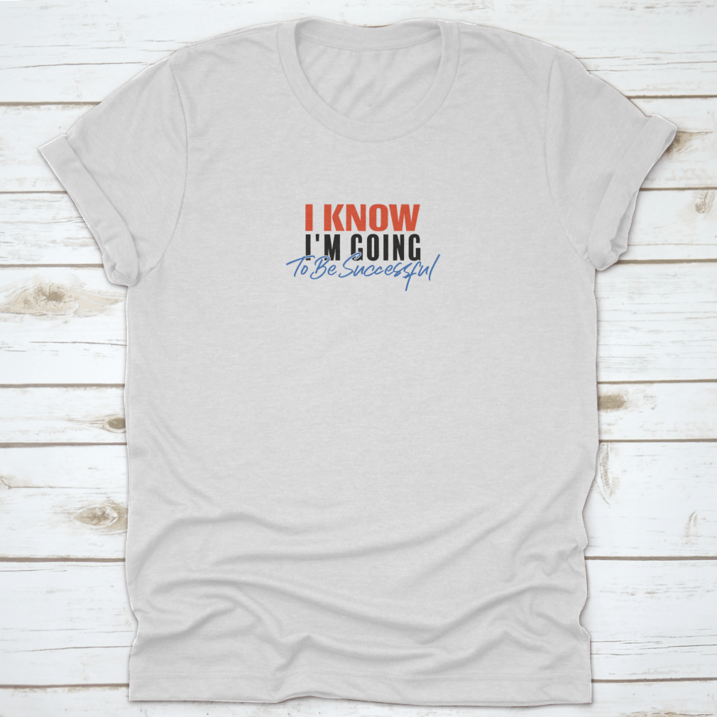 A motivational quote T-shirt featuring the phrase 'I Know I'M Going To Be Successful', made from 100% cotton with a classic fit.