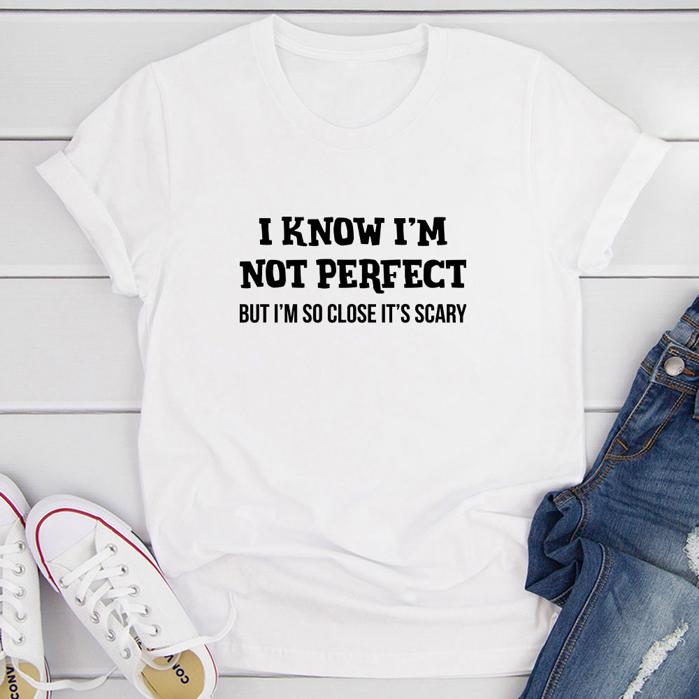 I Know I'm Not Perfect T-Shirt in soft cotton, featuring double stitching and a stylish design.