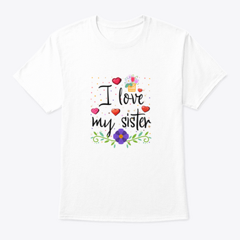 I Love My Sister Design T Shirt in soft cotton fabric, showcasing a heartfelt message with a classic fit.