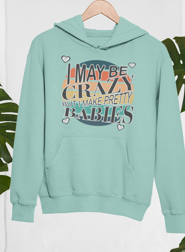 I May Be Crazy But I Make Pretty Babies Hoodie featuring a cozy design and adjustable hood, perfect for casual wear.