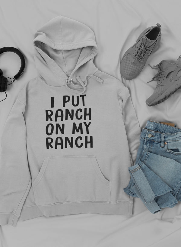 I Put Ranch On My Ranch Hoodie featuring a unique ranch-themed design, adjustable hood, and cozy fleece lining.