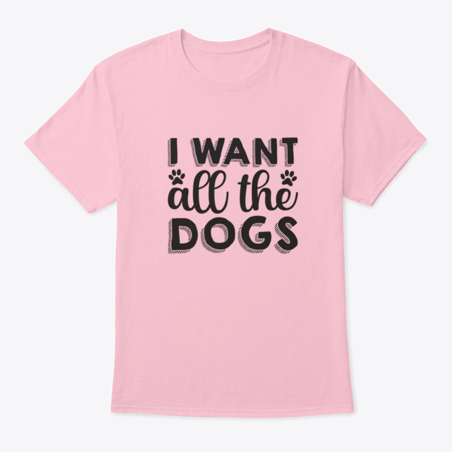 A hand-drawn inspirational quote shirt featuring the phrase 'I Want All The Dogs', made from 100% cotton, showcasing a classic fit.