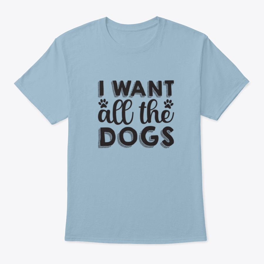 A hand-drawn inspirational quote shirt featuring the phrase 'I Want All The Dogs', made from 100% cotton, showcasing a classic fit.