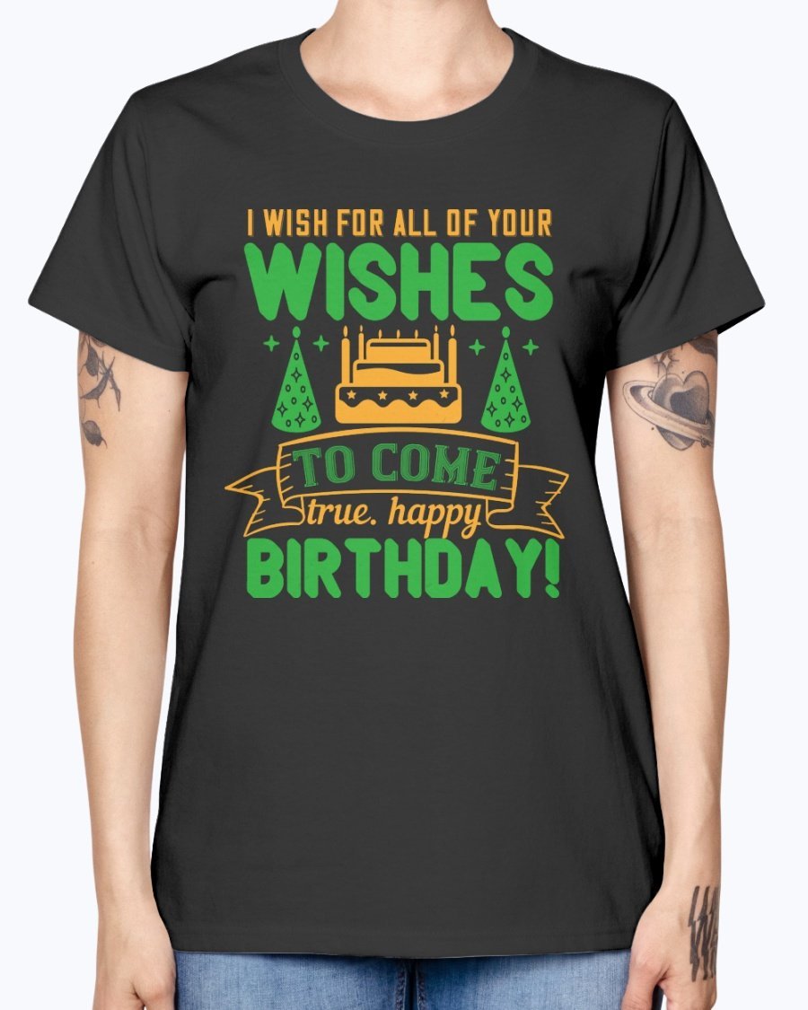 A stylish birthday T-shirt featuring the phrase 'I wish for all of your wishes to come true' in a cheerful design, made from soft preshrunk cotton.