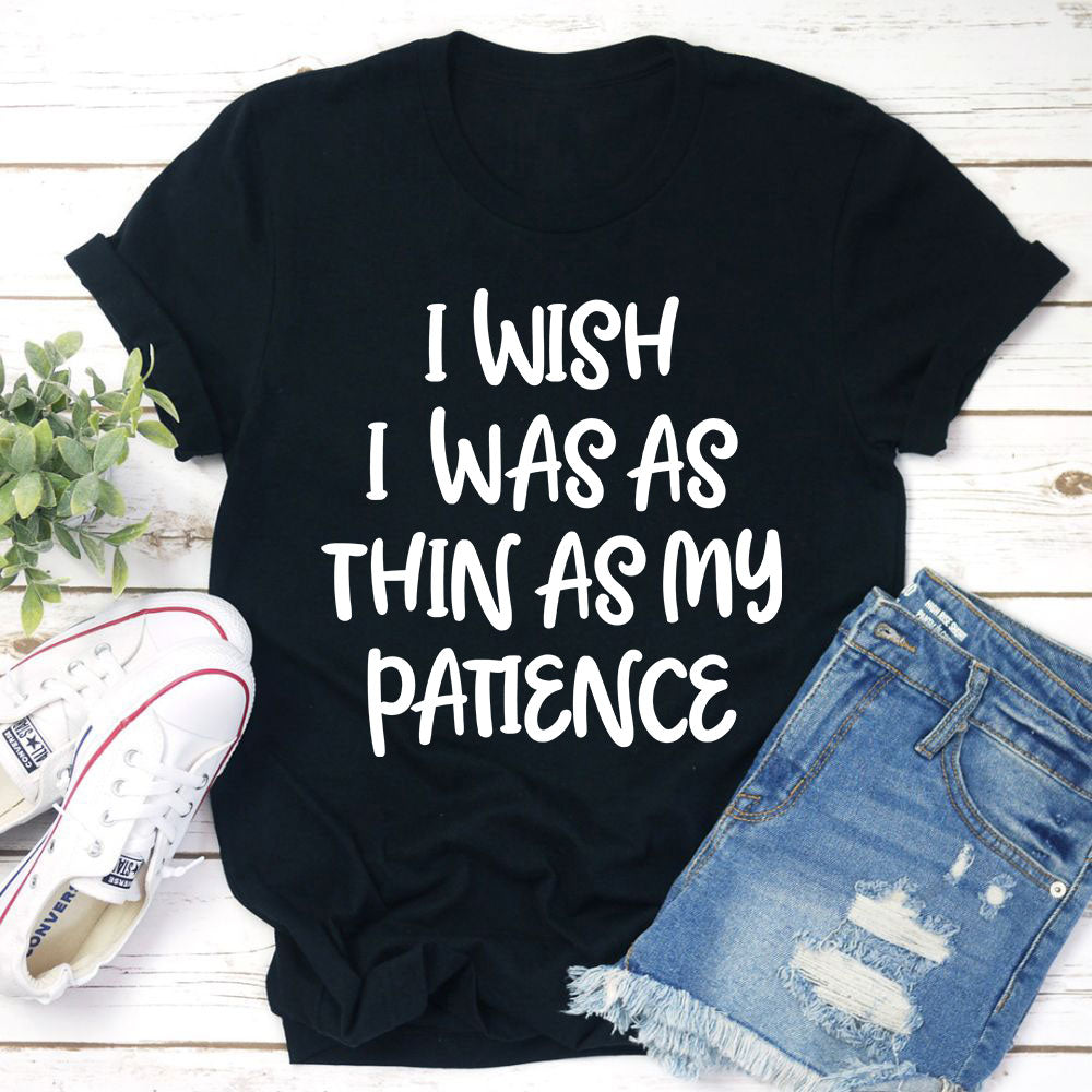 A humorous t-shirt featuring the phrase 'I Wish I Was As Thin As My Patience', made from soft ring-spun cotton with double stitching.