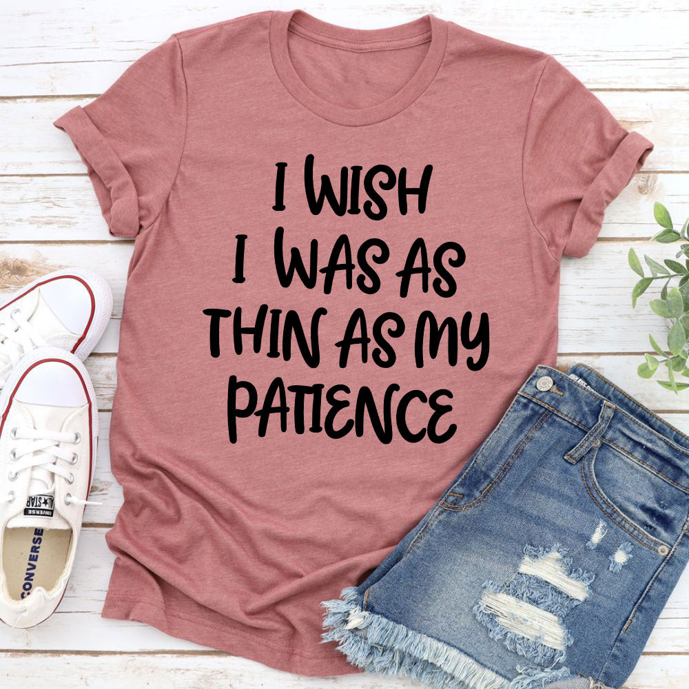 A humorous t-shirt featuring the phrase 'I Wish I Was As Thin As My Patience', made from soft ring-spun cotton with double stitching.