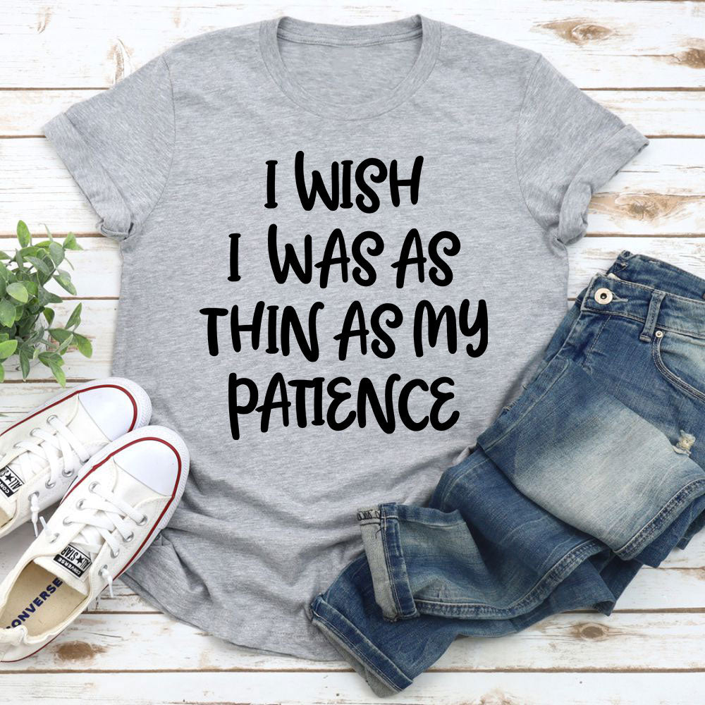 A humorous t-shirt featuring the phrase 'I Wish I Was As Thin As My Patience', made from soft ring-spun cotton with double stitching.