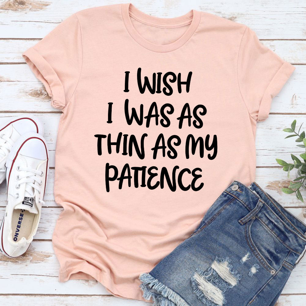 A humorous t-shirt featuring the phrase 'I Wish I Was As Thin As My Patience', made from soft ring-spun cotton with double stitching.