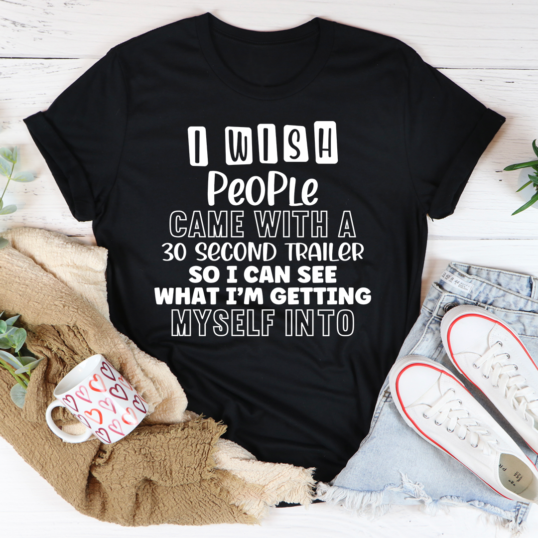 I Wish People Came With A 30 Second Trailer T-Shirt displayed on a mannequin, showcasing its soft cotton fabric and humorous design.