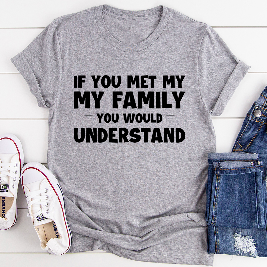 If You Met My Family T-Shirt made of soft ring-spun cotton, featuring double stitching for durability and a fun design.