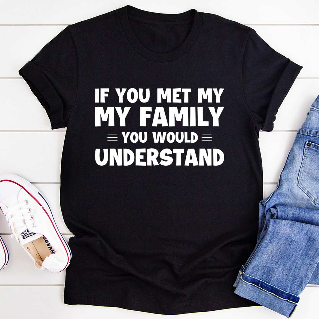 If You Met My Family T-Shirt made of soft ring-spun cotton, featuring double stitching for durability and a fun design.