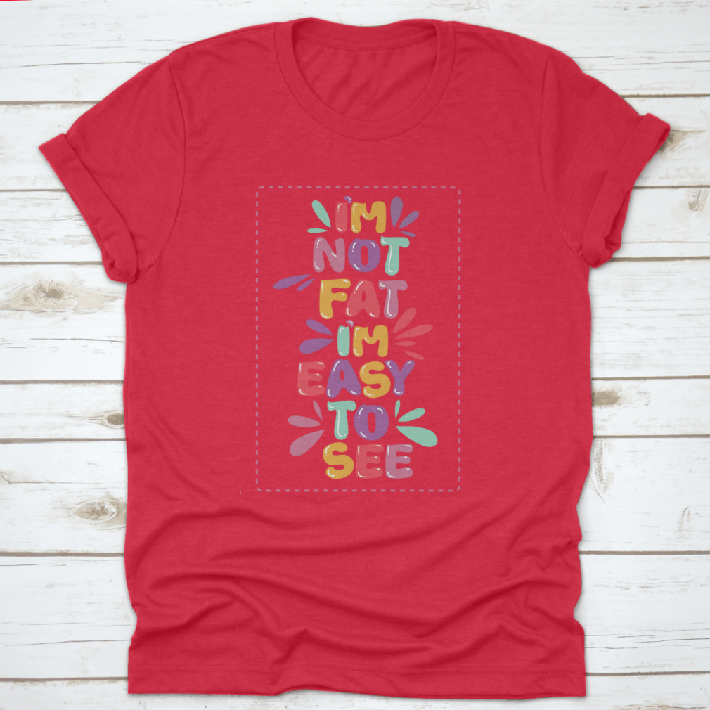 A humorous t-shirt featuring the quote 'I'm Not Fat I'm Easy To See', showcasing a classic fit and made from soft cotton fabric.