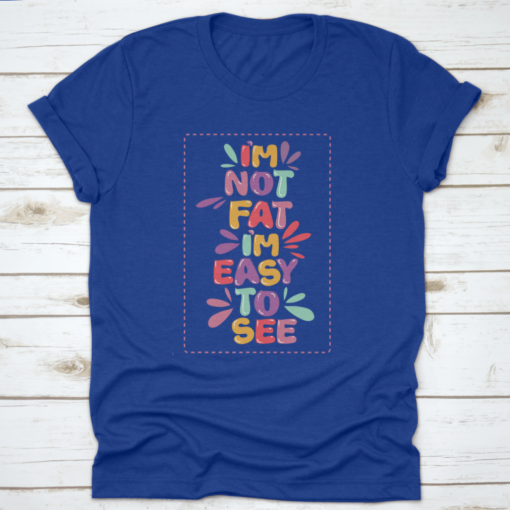 A humorous t-shirt featuring the quote 'I'm Not Fat I'm Easy To See', showcasing a classic fit and made from soft cotton fabric.