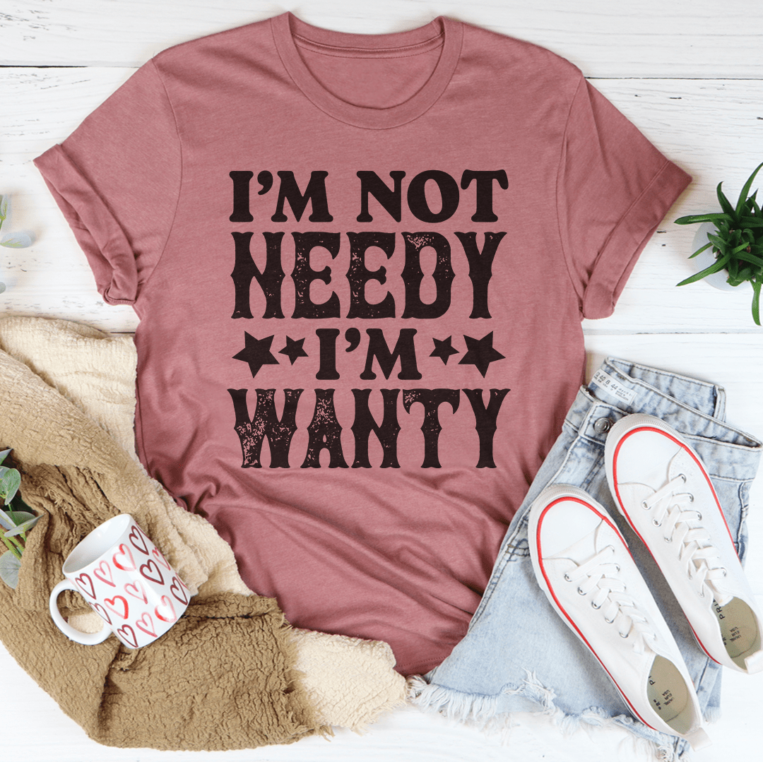 I'm Not Needy I'm Wanty T-Shirt displayed on a mannequin, showcasing its soft cotton fabric and humorous text design.