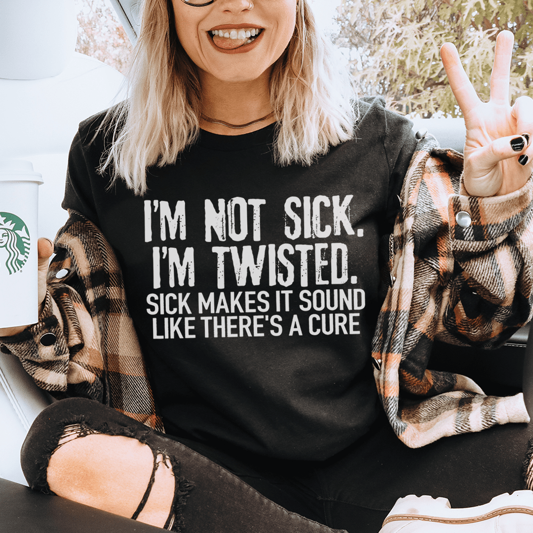 A stylish black t-shirt featuring the phrase 'I'm Not Sick I'm Twisted' in bold white letters, showcasing its soft fabric and durable stitching.