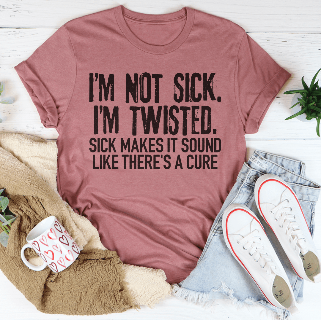 A stylish black t-shirt featuring the phrase 'I'm Not Sick I'm Twisted' in bold white letters, showcasing its soft fabric and durable stitching.