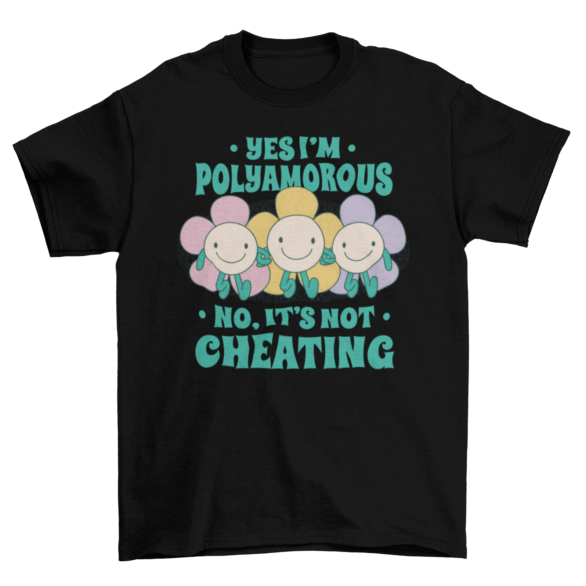 A vibrant t-shirt featuring three smiley flowers and the quote 'Yes I'm polyamorous. No, It's not cheating' in a playful design.